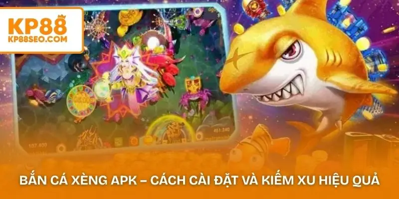 Bắn Cá Xèng APK – Cách Cài Đặt Và Kiếm Xu Hiệu Quả
