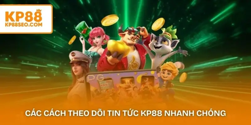 Các cách theo dõi tin tức KP88 nhanh chóng và chính xác