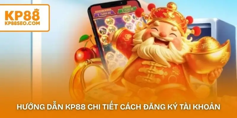 Hướng dẫn KP88 chi tiết cách đăng ký tài khoản cho người mới