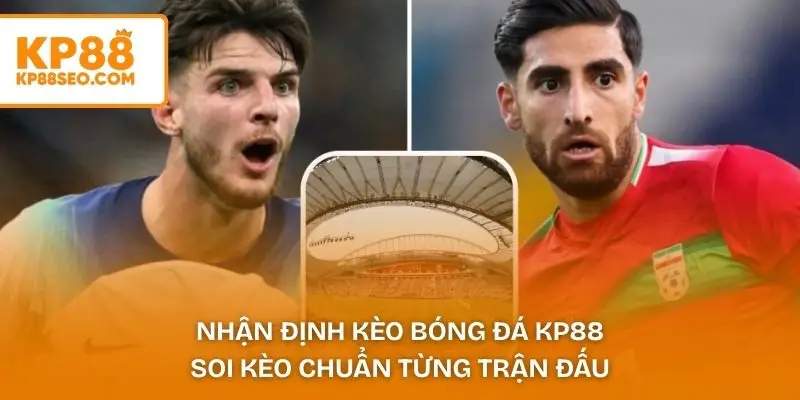 Nhận Định Kèo Bóng Đá KP88 - Soi Kèo Chuẩn Từng Trận Đấu