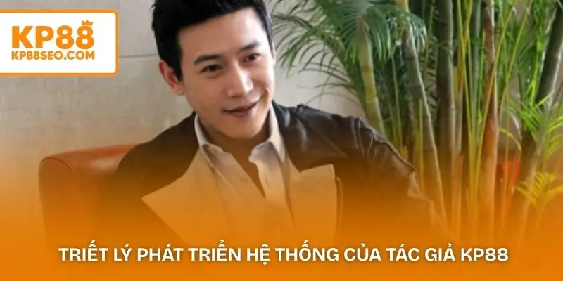  Triết lý phát triển hệ thống của tác giả KP88