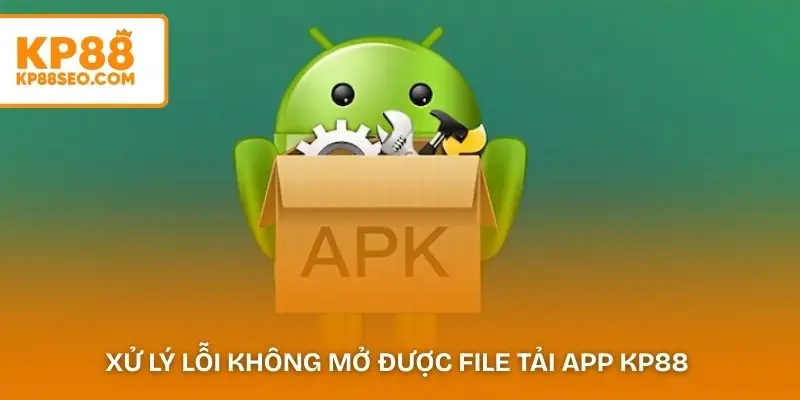 Xử lý lỗi không mở được file tải app KP88
